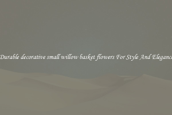 Durable decorative small willow basket flowers For Style And Elegance