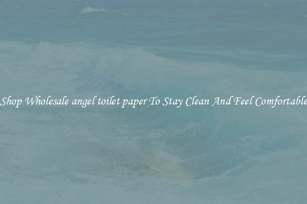 Shop Wholesale angel toilet paper To Stay Clean And Feel Comfortable