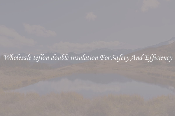 Wholesale teflon double insulation For Safety And Efficiency