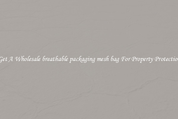 Get A Wholesale breathable packaging mesh bag For Property Protection