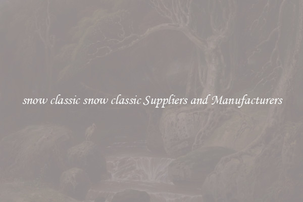 snow classic snow classic Suppliers and Manufacturers