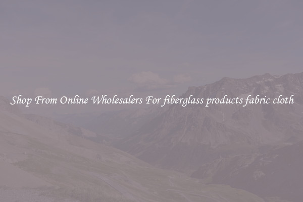 Shop From Online Wholesalers For fiberglass products fabric cloth
