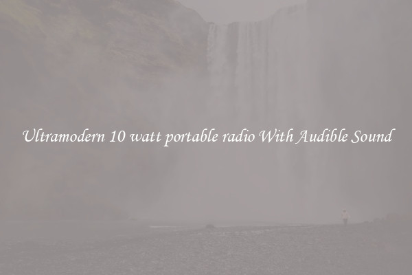 Ultramodern 10 watt portable radio With Audible Sound