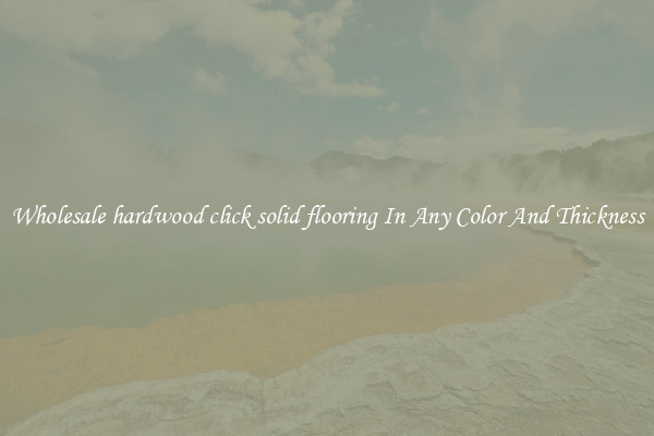 Wholesale hardwood click solid flooring In Any Color And Thickness