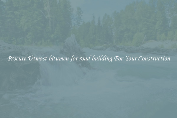 Procure Utmost bitumen for road building For Your Construction