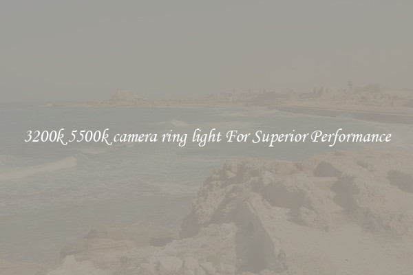 3200k 5500k camera ring light For Superior Performance