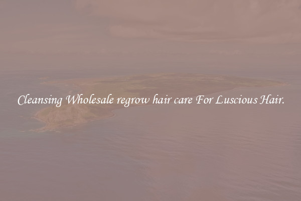 Cleansing Wholesale regrow hair care For Luscious Hair.