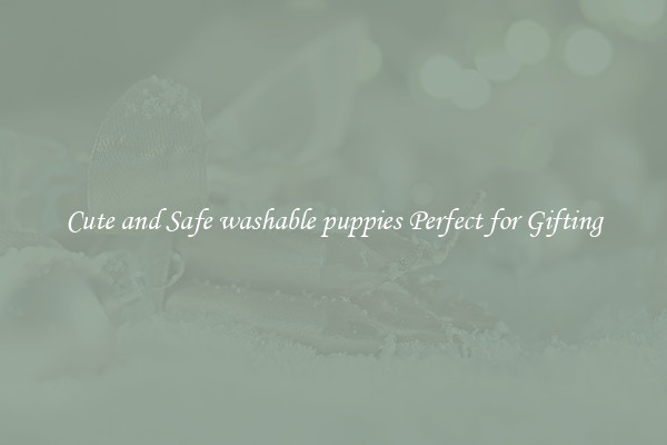 Cute and Safe washable puppies Perfect for Gifting