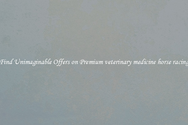 Find Unimaginable Offers on Premium veterinary medicine horse racing