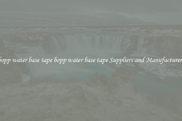 bopp water base tape bopp water base tape Suppliers and Manufacturers