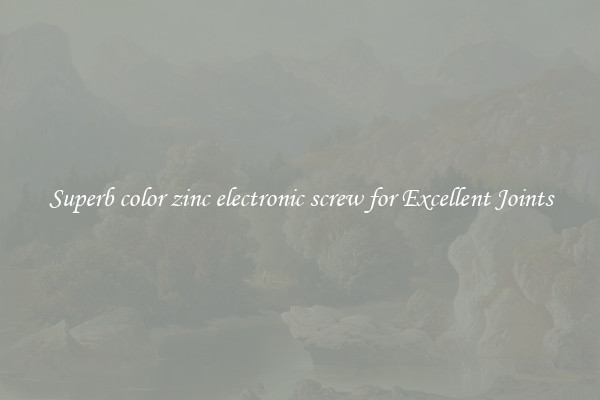 Superb color zinc electronic screw for Excellent Joints