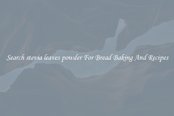 Search stevia leaves powder For Bread Baking And Recipes