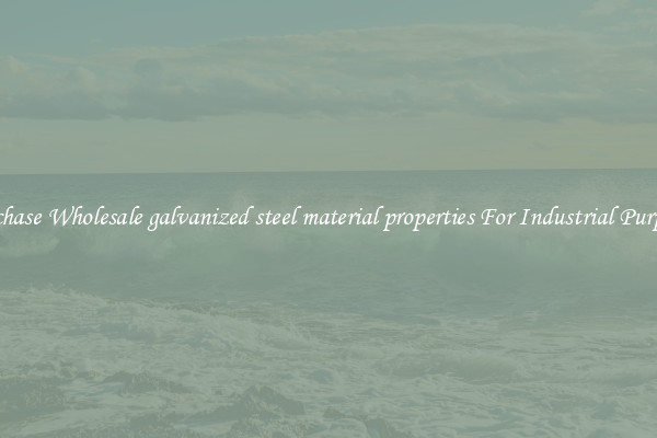 Purchase Wholesale galvanized steel material properties For Industrial Purposes